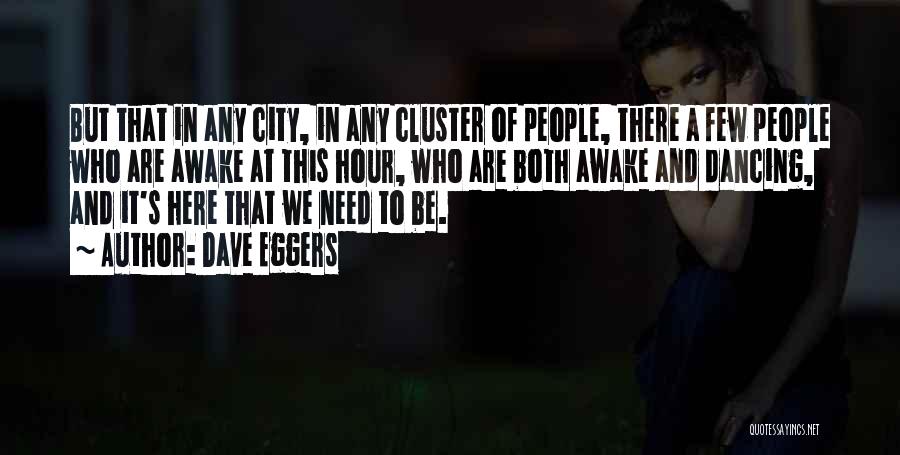 Dave Eggers Quotes: But That In Any City, In Any Cluster Of People, There A Few People Who Are Awake At This Hour,