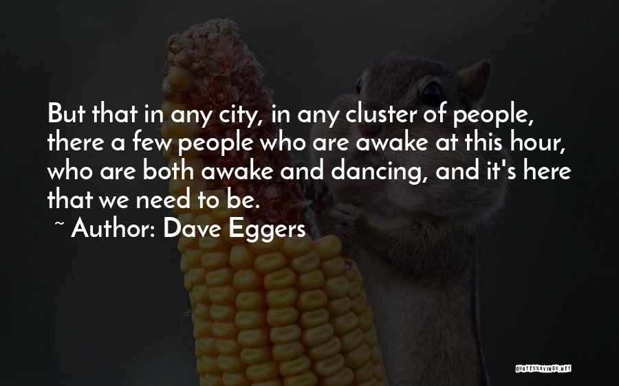 Dave Eggers Quotes: But That In Any City, In Any Cluster Of People, There A Few People Who Are Awake At This Hour,