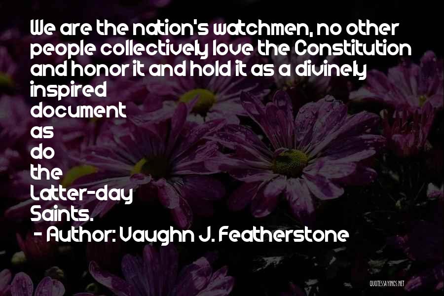 Vaughn J. Featherstone Quotes: We Are The Nation's Watchmen, No Other People Collectively Love The Constitution And Honor It And Hold It As A