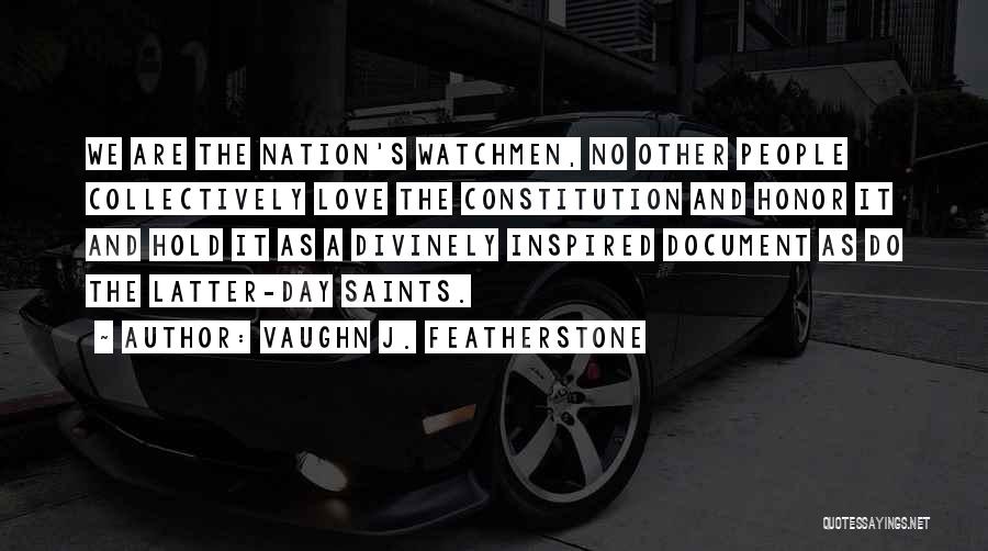 Vaughn J. Featherstone Quotes: We Are The Nation's Watchmen, No Other People Collectively Love The Constitution And Honor It And Hold It As A