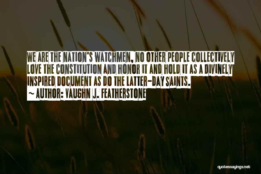 Vaughn J. Featherstone Quotes: We Are The Nation's Watchmen, No Other People Collectively Love The Constitution And Honor It And Hold It As A