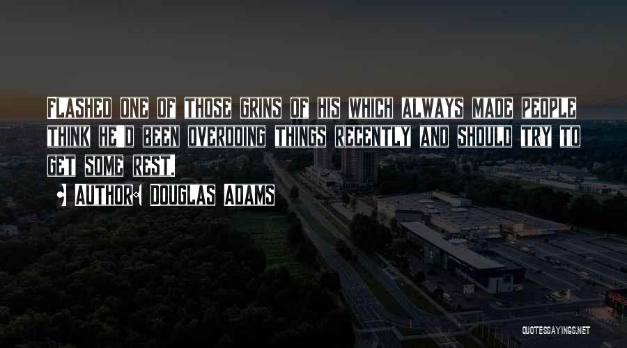 Douglas Adams Quotes: Flashed One Of Those Grins Of His Which Always Made People Think He'd Been Overdoing Things Recently And Should Try