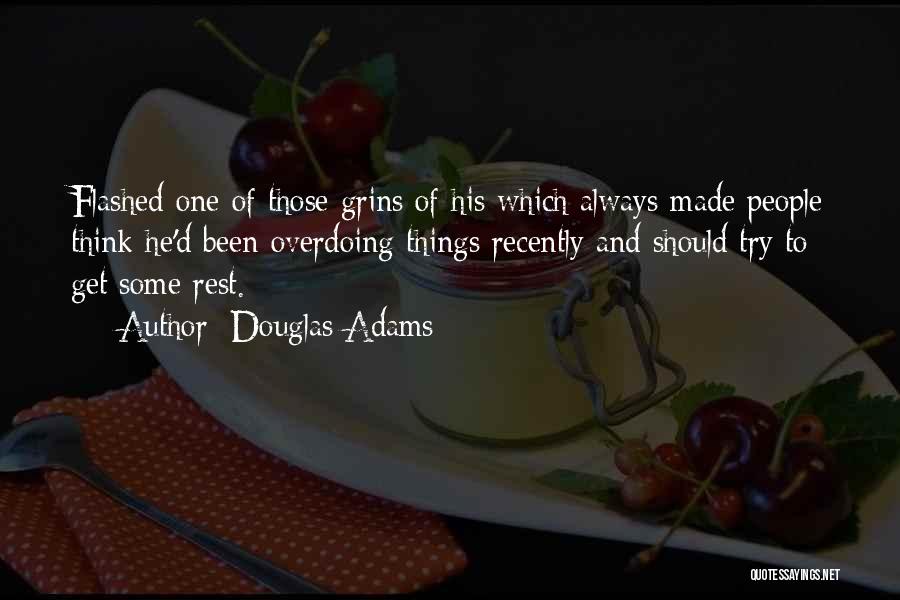 Douglas Adams Quotes: Flashed One Of Those Grins Of His Which Always Made People Think He'd Been Overdoing Things Recently And Should Try