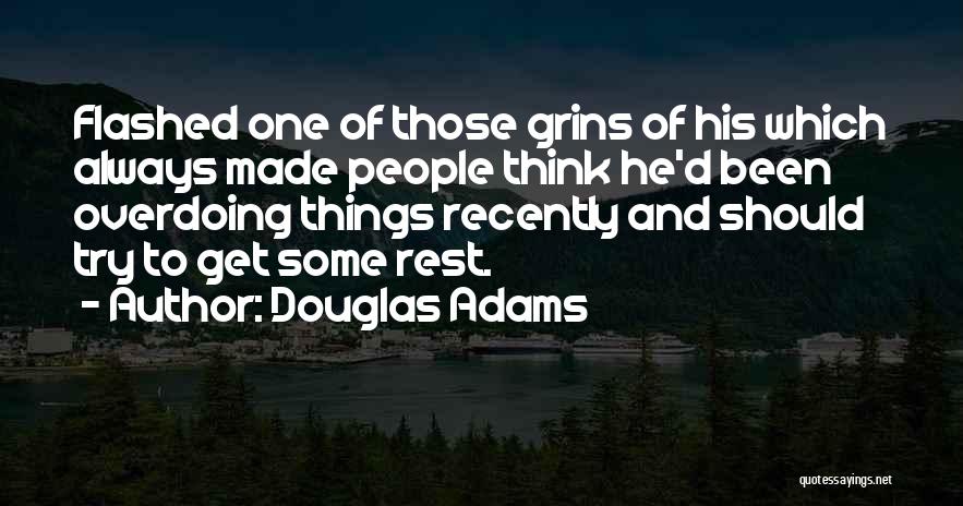 Douglas Adams Quotes: Flashed One Of Those Grins Of His Which Always Made People Think He'd Been Overdoing Things Recently And Should Try