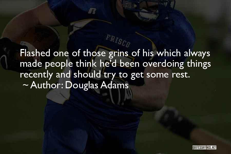 Douglas Adams Quotes: Flashed One Of Those Grins Of His Which Always Made People Think He'd Been Overdoing Things Recently And Should Try