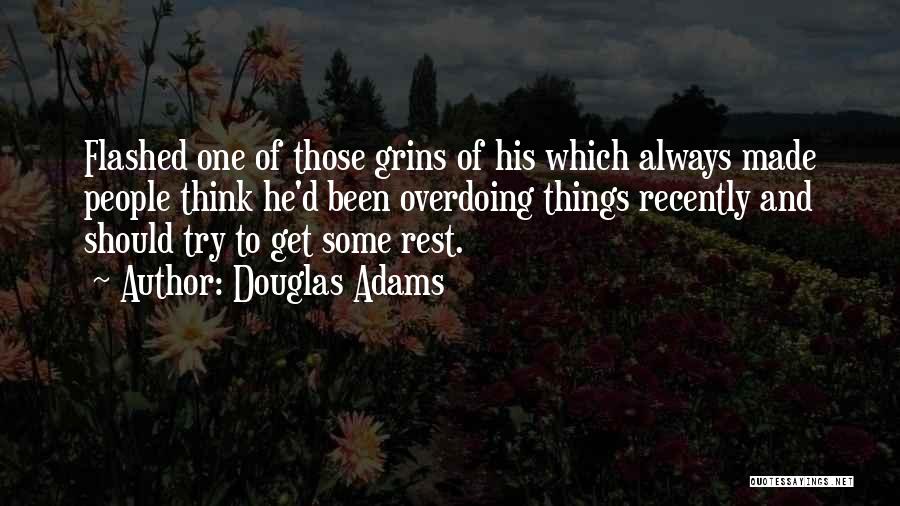 Douglas Adams Quotes: Flashed One Of Those Grins Of His Which Always Made People Think He'd Been Overdoing Things Recently And Should Try