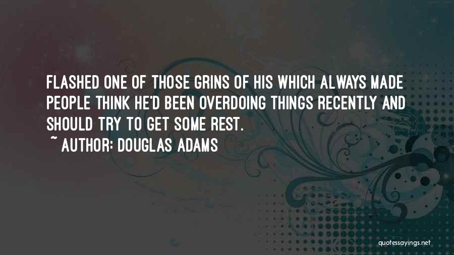 Douglas Adams Quotes: Flashed One Of Those Grins Of His Which Always Made People Think He'd Been Overdoing Things Recently And Should Try