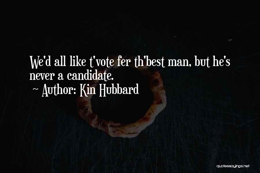 Kin Hubbard Quotes: We'd All Like T'vote Fer Th'best Man, But He's Never A Candidate.