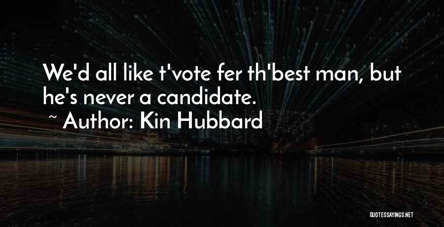 Kin Hubbard Quotes: We'd All Like T'vote Fer Th'best Man, But He's Never A Candidate.