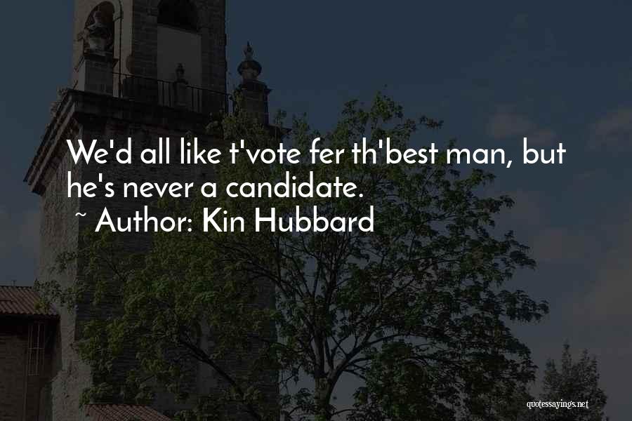 Kin Hubbard Quotes: We'd All Like T'vote Fer Th'best Man, But He's Never A Candidate.