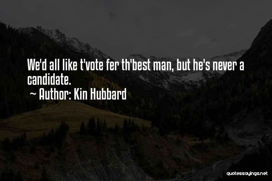 Kin Hubbard Quotes: We'd All Like T'vote Fer Th'best Man, But He's Never A Candidate.