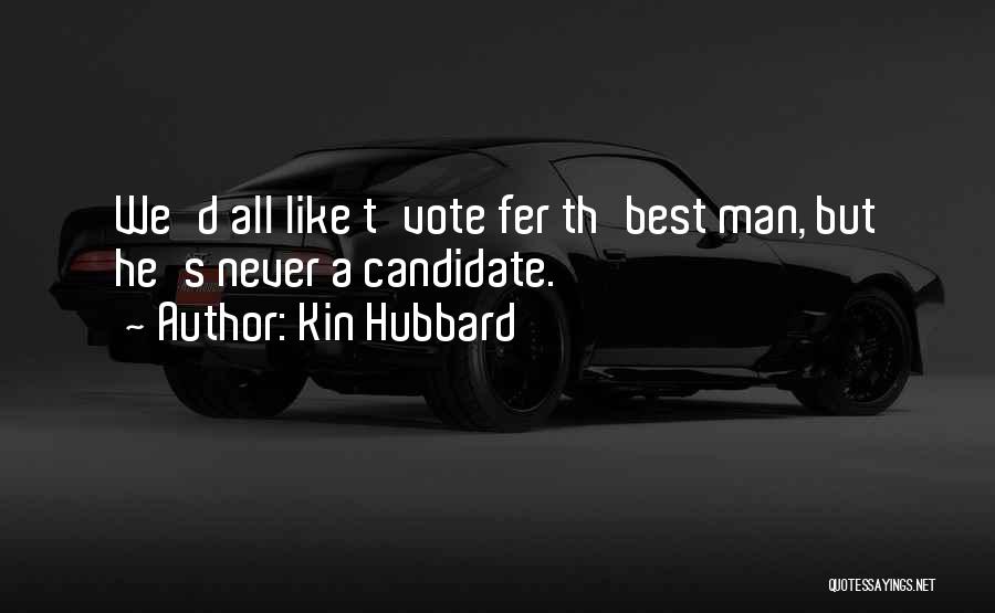 Kin Hubbard Quotes: We'd All Like T'vote Fer Th'best Man, But He's Never A Candidate.