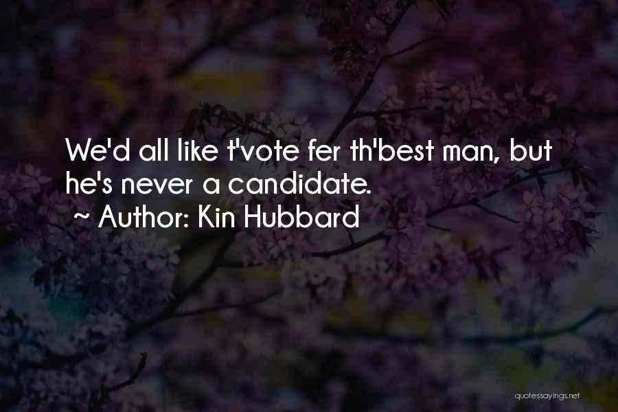 Kin Hubbard Quotes: We'd All Like T'vote Fer Th'best Man, But He's Never A Candidate.