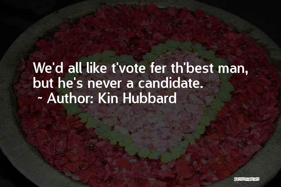 Kin Hubbard Quotes: We'd All Like T'vote Fer Th'best Man, But He's Never A Candidate.