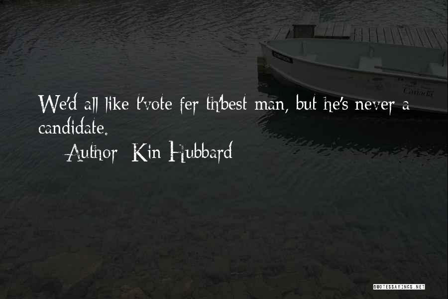 Kin Hubbard Quotes: We'd All Like T'vote Fer Th'best Man, But He's Never A Candidate.