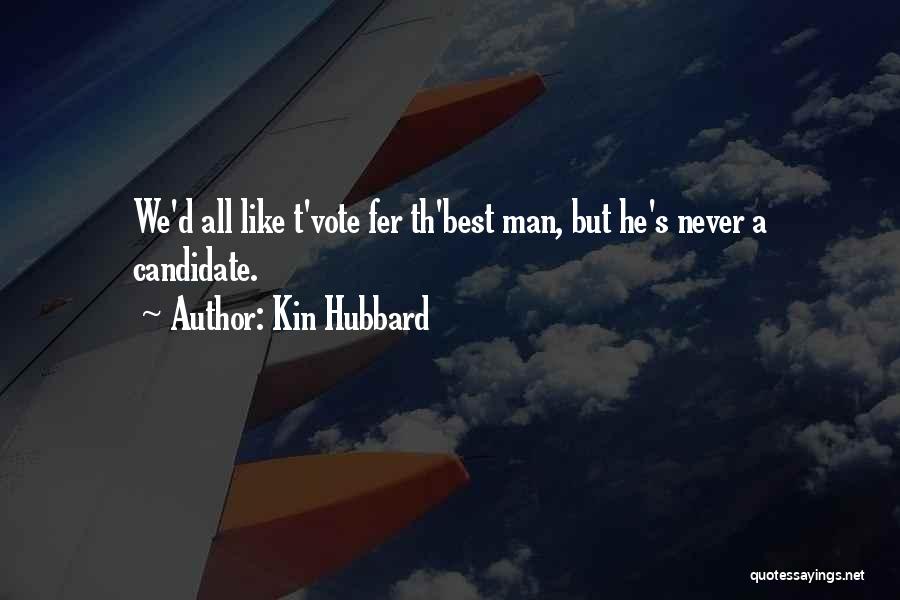 Kin Hubbard Quotes: We'd All Like T'vote Fer Th'best Man, But He's Never A Candidate.