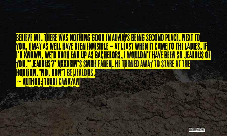 Trudi Canavan Quotes: Believe Me. There Was Nothing Good In Always Being Second Place. Next To You, I May As Well Have Been