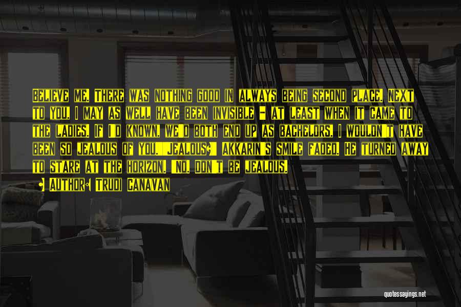 Trudi Canavan Quotes: Believe Me. There Was Nothing Good In Always Being Second Place. Next To You, I May As Well Have Been
