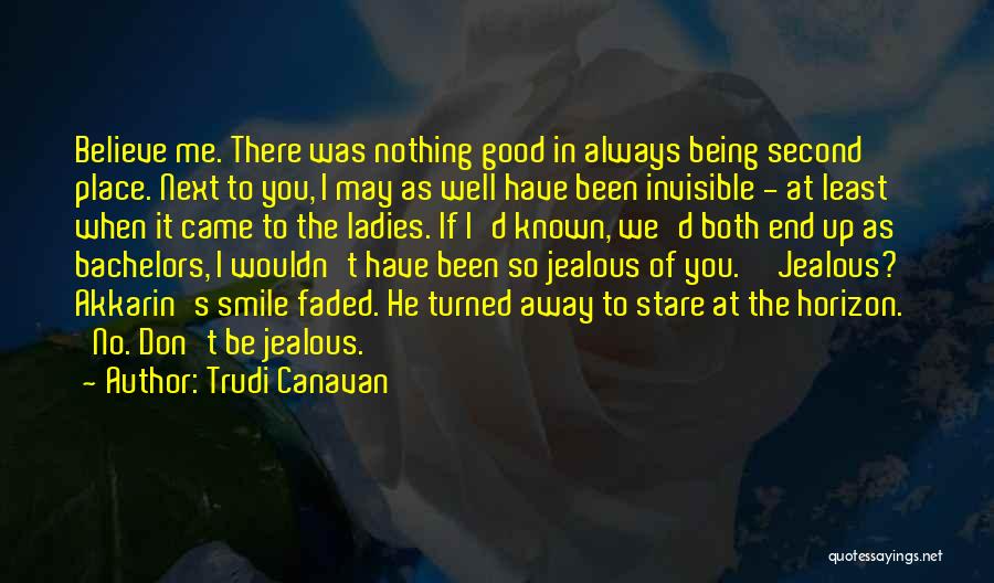 Trudi Canavan Quotes: Believe Me. There Was Nothing Good In Always Being Second Place. Next To You, I May As Well Have Been