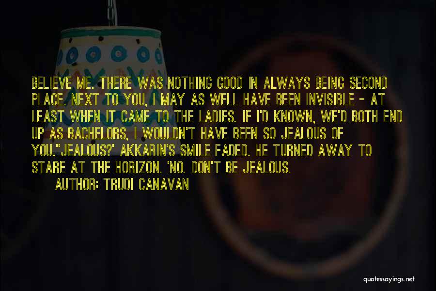 Trudi Canavan Quotes: Believe Me. There Was Nothing Good In Always Being Second Place. Next To You, I May As Well Have Been