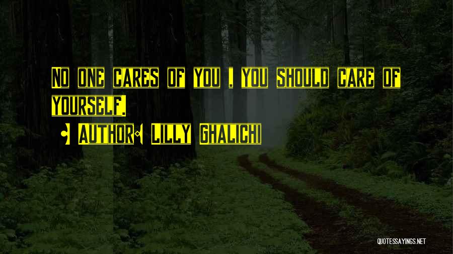 Lilly Ghalichi Quotes: No One Cares Of You , You Should Care Of Yourself.