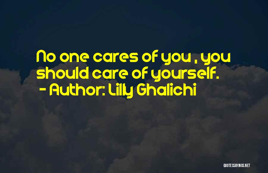 Lilly Ghalichi Quotes: No One Cares Of You , You Should Care Of Yourself.