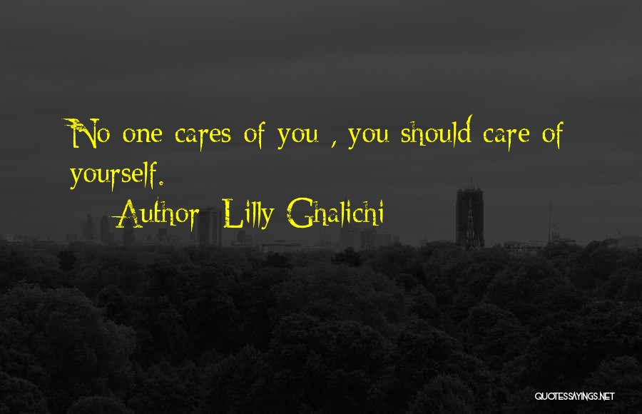 Lilly Ghalichi Quotes: No One Cares Of You , You Should Care Of Yourself.