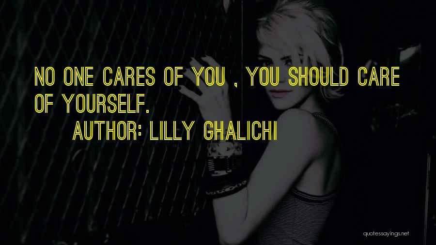 Lilly Ghalichi Quotes: No One Cares Of You , You Should Care Of Yourself.