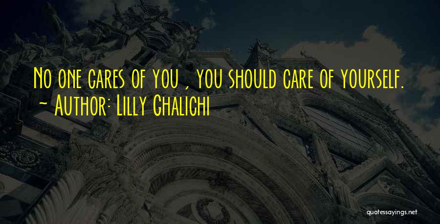 Lilly Ghalichi Quotes: No One Cares Of You , You Should Care Of Yourself.