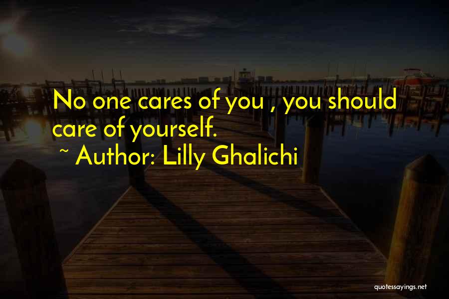 Lilly Ghalichi Quotes: No One Cares Of You , You Should Care Of Yourself.