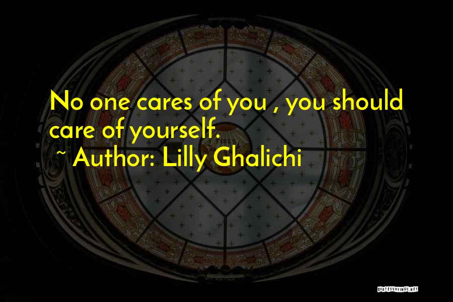 Lilly Ghalichi Quotes: No One Cares Of You , You Should Care Of Yourself.
