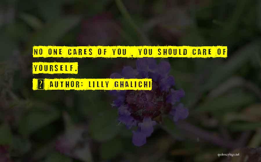 Lilly Ghalichi Quotes: No One Cares Of You , You Should Care Of Yourself.
