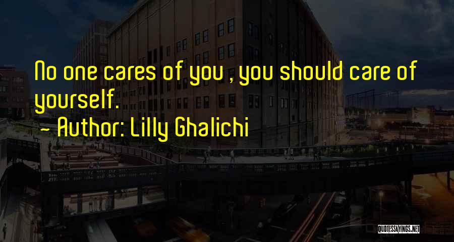 Lilly Ghalichi Quotes: No One Cares Of You , You Should Care Of Yourself.