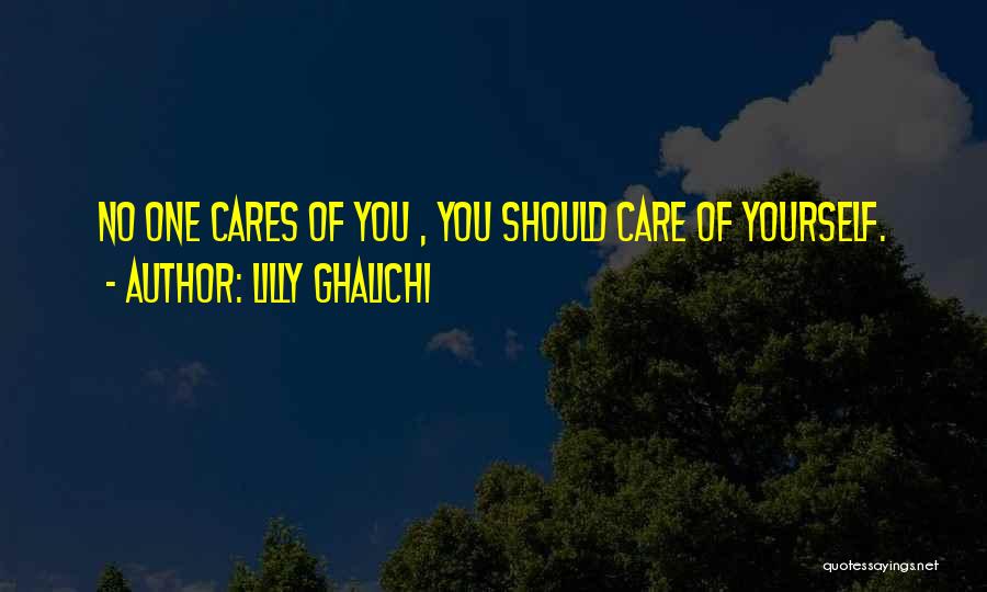 Lilly Ghalichi Quotes: No One Cares Of You , You Should Care Of Yourself.