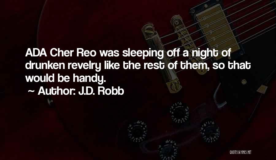 J.D. Robb Quotes: Ada Cher Reo Was Sleeping Off A Night Of Drunken Revelry Like The Rest Of Them, So That Would Be