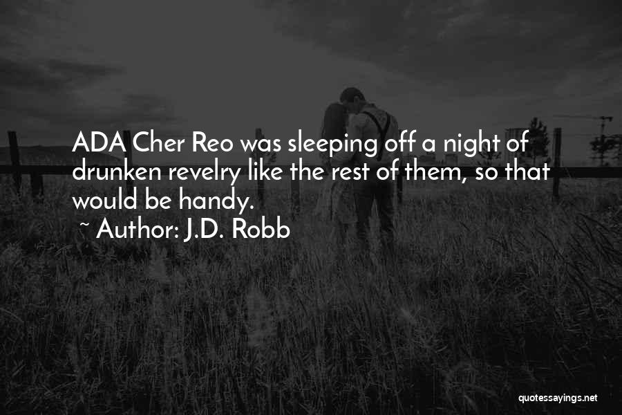 J.D. Robb Quotes: Ada Cher Reo Was Sleeping Off A Night Of Drunken Revelry Like The Rest Of Them, So That Would Be
