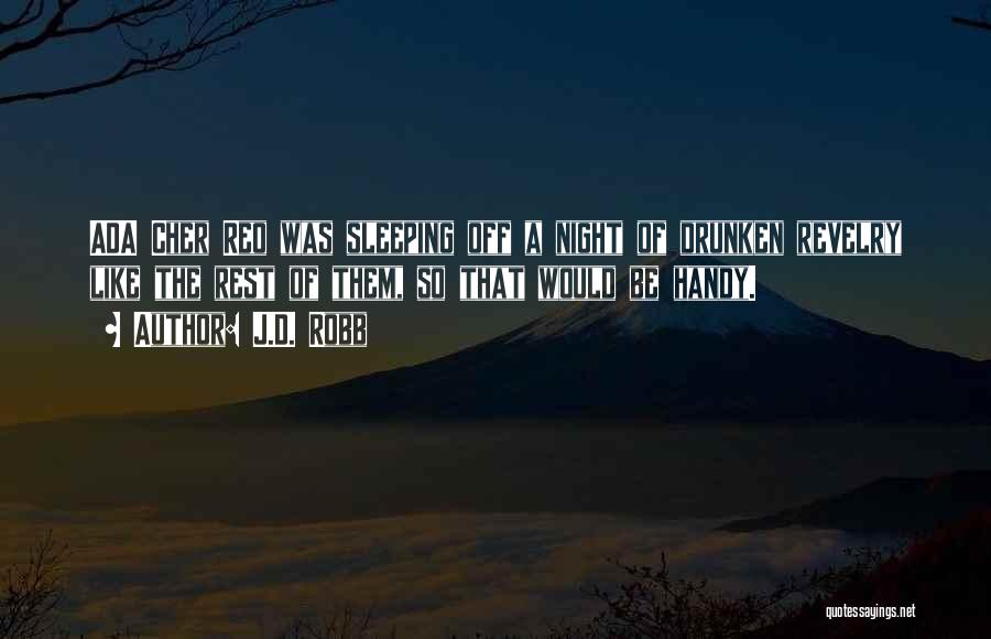 J.D. Robb Quotes: Ada Cher Reo Was Sleeping Off A Night Of Drunken Revelry Like The Rest Of Them, So That Would Be