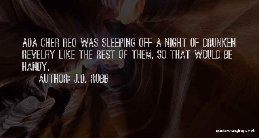 J.D. Robb Quotes: Ada Cher Reo Was Sleeping Off A Night Of Drunken Revelry Like The Rest Of Them, So That Would Be