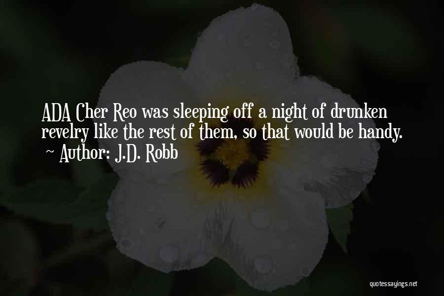 J.D. Robb Quotes: Ada Cher Reo Was Sleeping Off A Night Of Drunken Revelry Like The Rest Of Them, So That Would Be