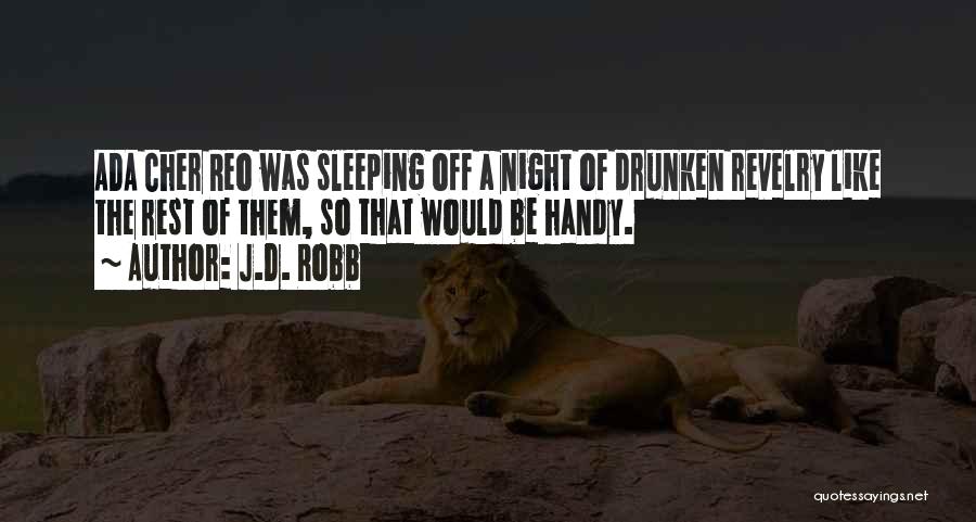 J.D. Robb Quotes: Ada Cher Reo Was Sleeping Off A Night Of Drunken Revelry Like The Rest Of Them, So That Would Be