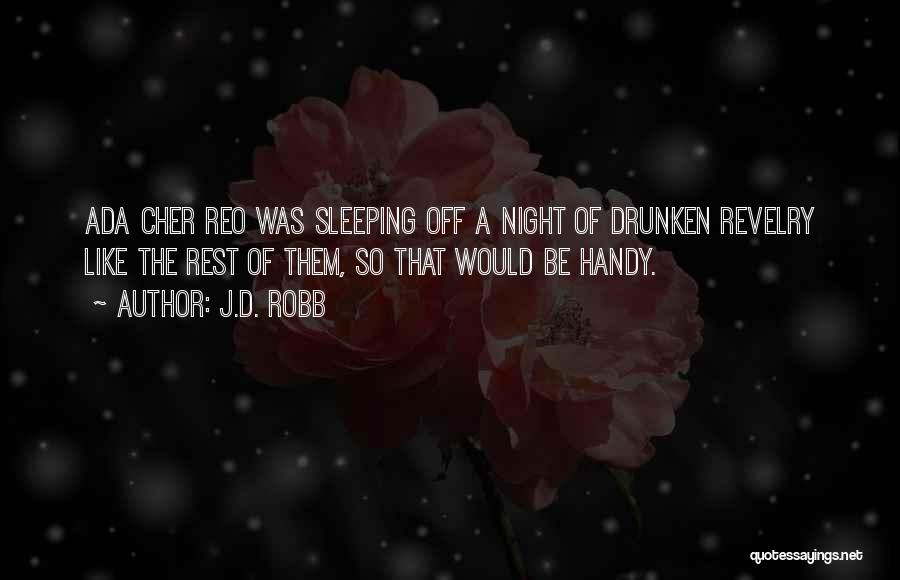 J.D. Robb Quotes: Ada Cher Reo Was Sleeping Off A Night Of Drunken Revelry Like The Rest Of Them, So That Would Be