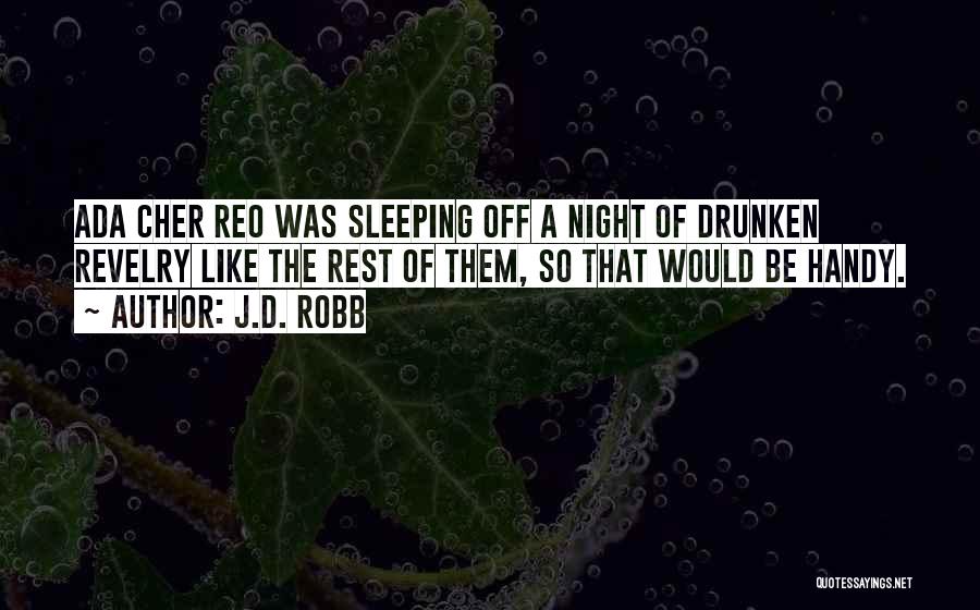 J.D. Robb Quotes: Ada Cher Reo Was Sleeping Off A Night Of Drunken Revelry Like The Rest Of Them, So That Would Be