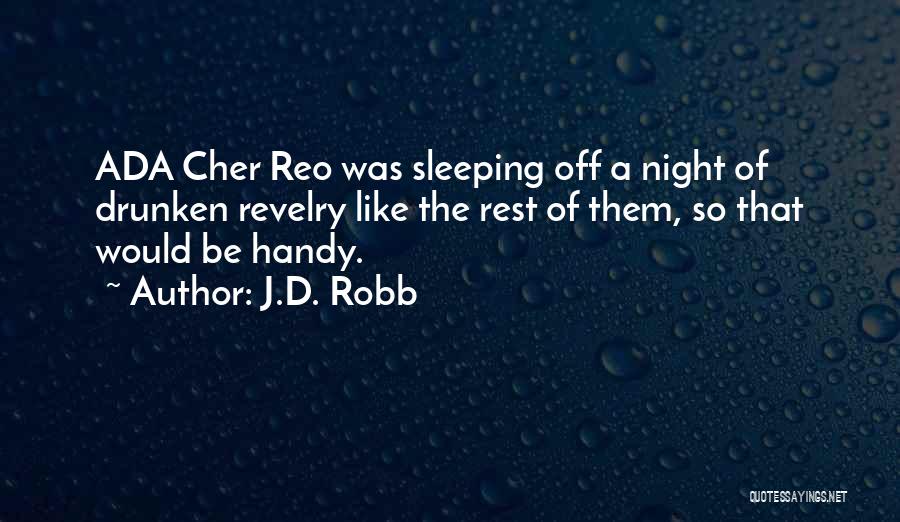 J.D. Robb Quotes: Ada Cher Reo Was Sleeping Off A Night Of Drunken Revelry Like The Rest Of Them, So That Would Be