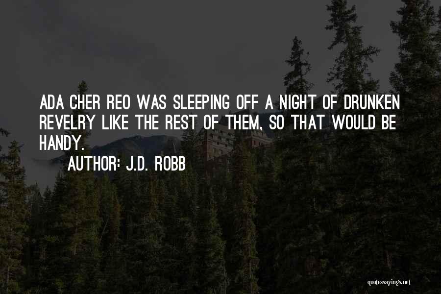 J.D. Robb Quotes: Ada Cher Reo Was Sleeping Off A Night Of Drunken Revelry Like The Rest Of Them, So That Would Be