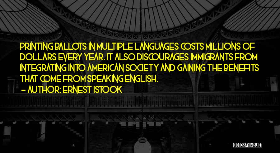 Ernest Istook Quotes: Printing Ballots In Multiple Languages Costs Millions Of Dollars Every Year. It Also Discourages Immigrants From Integrating Into American Society