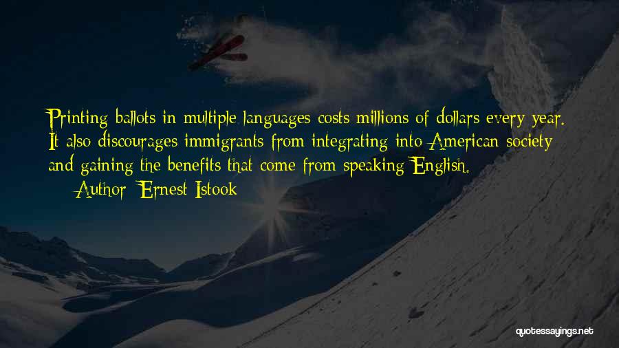 Ernest Istook Quotes: Printing Ballots In Multiple Languages Costs Millions Of Dollars Every Year. It Also Discourages Immigrants From Integrating Into American Society