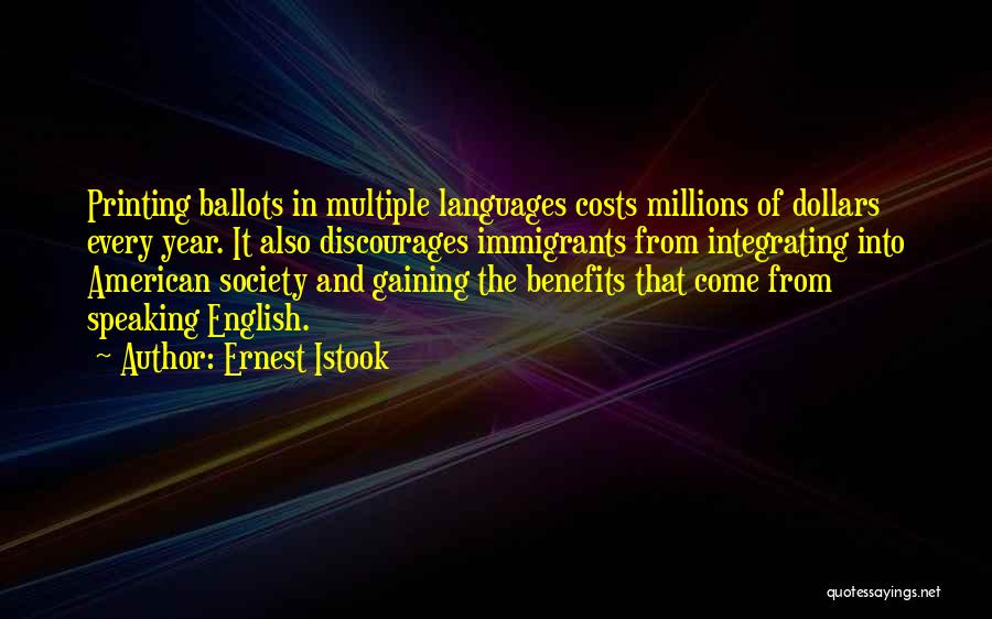 Ernest Istook Quotes: Printing Ballots In Multiple Languages Costs Millions Of Dollars Every Year. It Also Discourages Immigrants From Integrating Into American Society