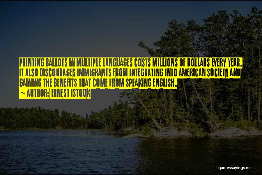 Ernest Istook Quotes: Printing Ballots In Multiple Languages Costs Millions Of Dollars Every Year. It Also Discourages Immigrants From Integrating Into American Society