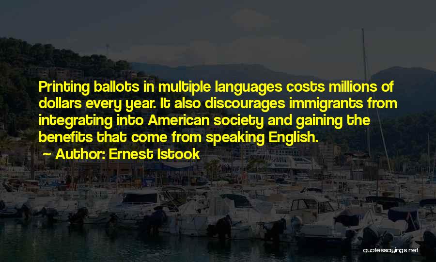 Ernest Istook Quotes: Printing Ballots In Multiple Languages Costs Millions Of Dollars Every Year. It Also Discourages Immigrants From Integrating Into American Society