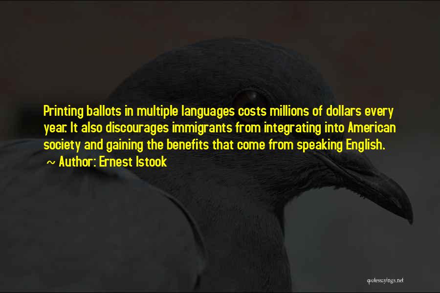 Ernest Istook Quotes: Printing Ballots In Multiple Languages Costs Millions Of Dollars Every Year. It Also Discourages Immigrants From Integrating Into American Society